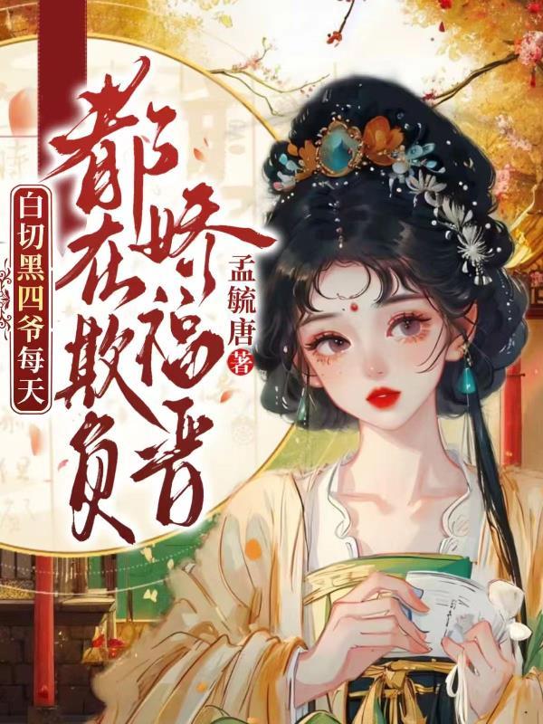 白切黑四爷每天都在欺负娇福晋 孟毓唐 白切黑四爷每天都在欺负娇福晋 孟毓唐