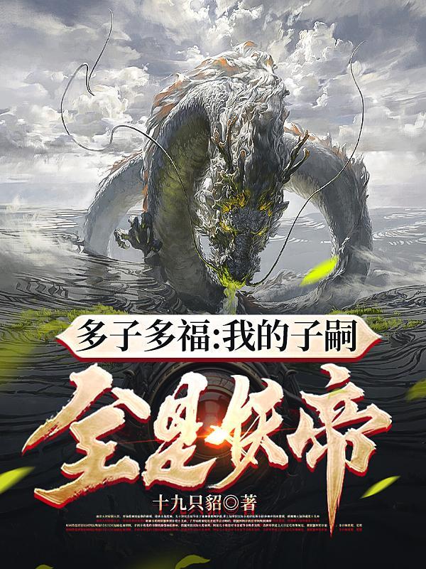 多子多福我的子嗣全是妖帝 多子多福我的子嗣全是妖帝