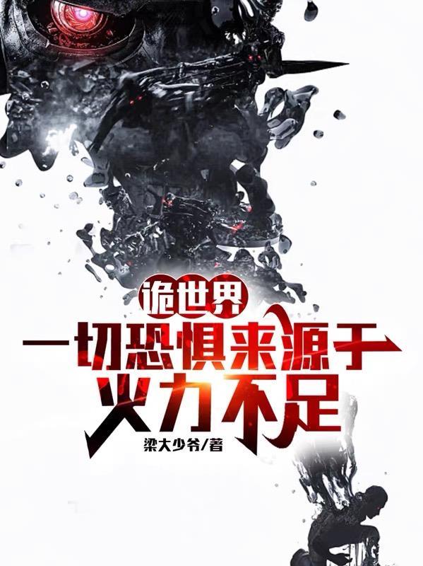 诡世界一切恐惧来源于火力不足 梁大少爷 诡世界一切恐惧来源于火力不足 梁大少爷