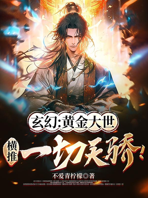 玄幻:黄金大世,横推一切天骄! 玄幻:黄金大世,横推一切天骄!