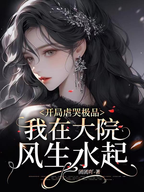 开局虐哭极品:我在大院风生水起 开局虐哭极品:我在大院风生水起
