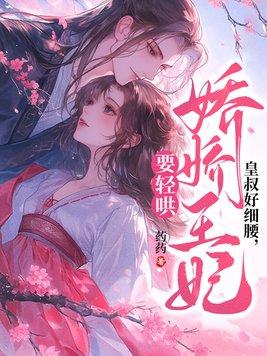 皇叔好细腰,娇娇王妃要轻哄 皇叔好细腰,娇娇王妃要轻哄