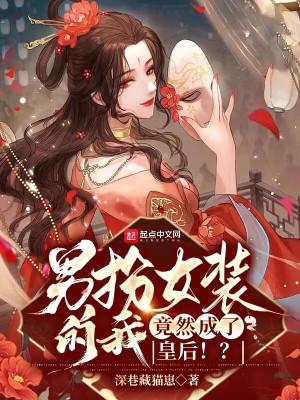 男扮女装的我,竟然成了皇后!? 男扮女装的我,竟然成了皇后!?