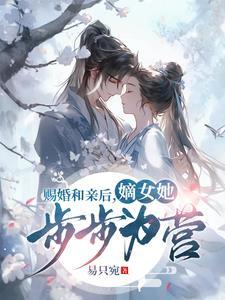 赐婚和亲后,嫡女她步步为营 赐婚和亲后,嫡女她步步为营