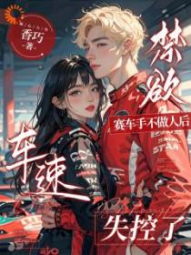 禁欲赛车手不做人后,车速失控了 禁欲赛车手不做人后,车速失控了