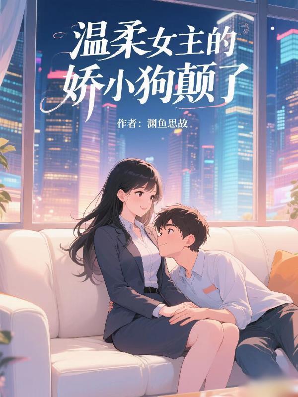 温柔女主的娇小狗颠了 温柔女主的娇小狗颠了