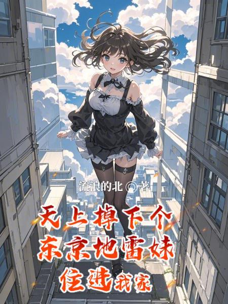 天上掉下个东京地雷妹住进我家 天上掉下个东京地雷妹住进我家