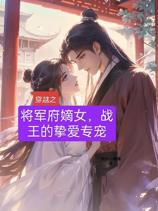 将军府嫡女,战王的挚爱专宠 将军府嫡女,战王的挚爱专宠