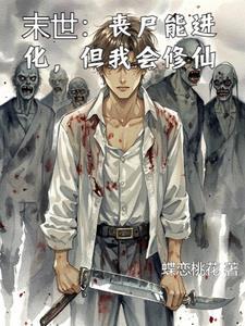 末世:丧尸能进化,但我会修仙 末世:丧尸能进化,但我会修仙