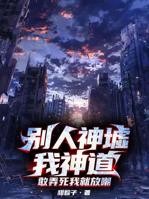 别人神墟我神道,敢弄死我就放嘲 别人神墟我神道,敢弄死我就放嘲