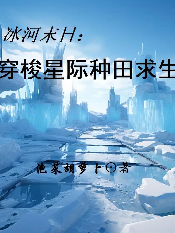 冰河末日:穿梭星际种田求生 冰河末日:穿梭星际种田求生