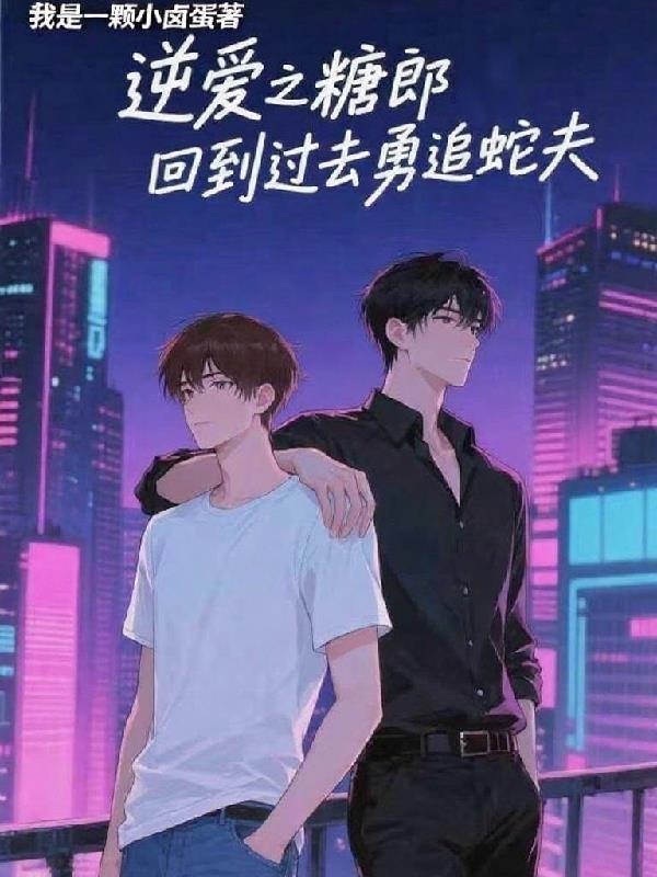 逆爱之糖郎回到过去勇追蛇夫 逆爱之糖郎回到过去勇追蛇夫