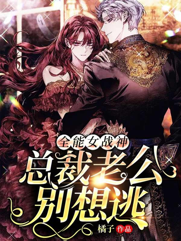 全能女战神:总裁老公别想逃 全能女战神:总裁老公别想逃